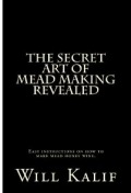 The secret art of mead making revealed book